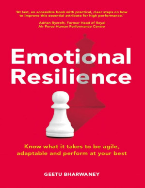 Emotional Resilience: Know What it Takes to be Agile, Adaptable \& Perform at Your Best - - Geetu Bharwaney [Bharwaney, Geetu]